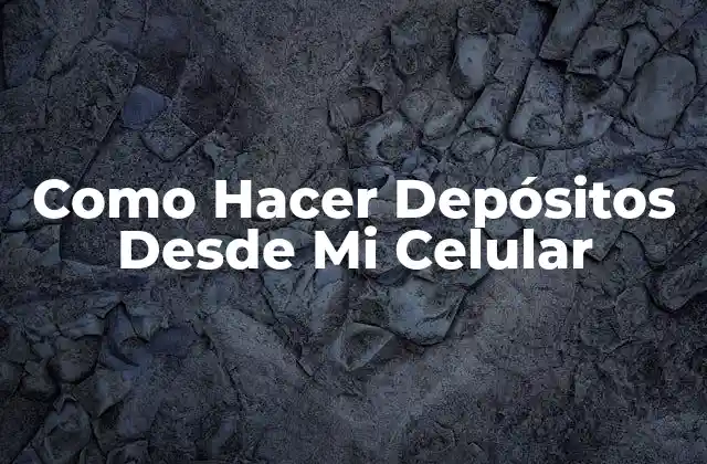 Como Hacer Depósitos desde Mi Celular