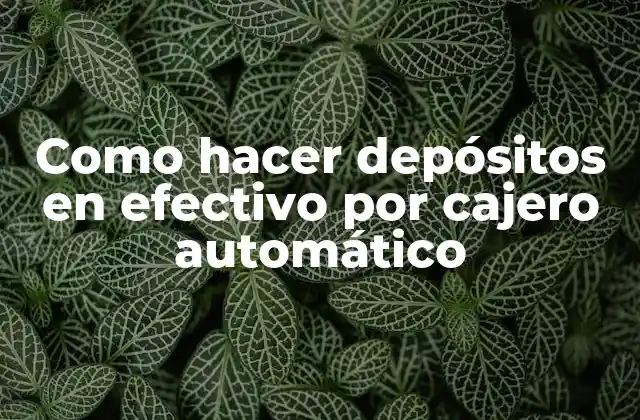Como Hacer Depósitos en Efectivo por Cajero Automático