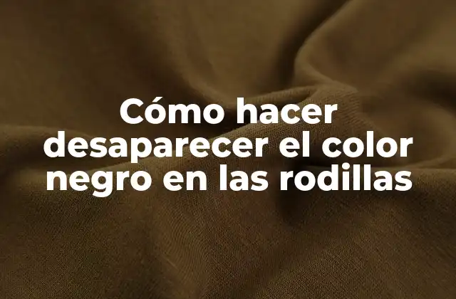 Cómo Hacer Desaparecer el Color Negro en las Rodillas