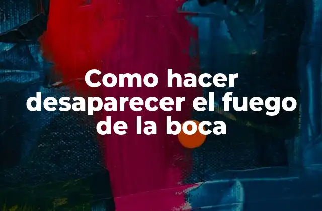 Como Hacer Desaparecer el Fuego de la Boca