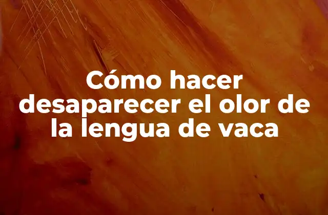 Cómo Hacer Desaparecer el Olor de la Lengua de Vaca