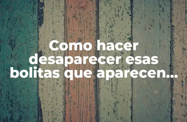 Como Hacer Desaparecer Esas Bolitas que Aparecen en las Orejas