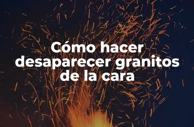 Cómo Hacer Desaparecer Granitos de la Cara