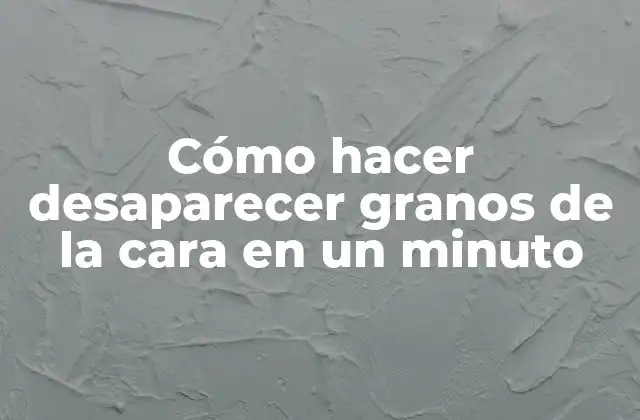 Cómo Hacer Desaparecer Granos de la Cara en un Minuto