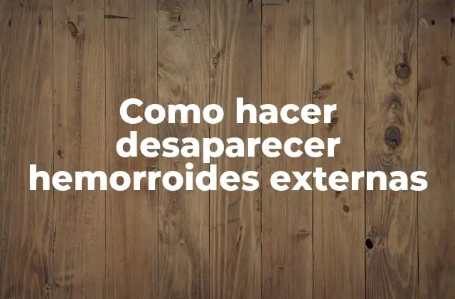 Como Hacer Desaparecer Hemorroides Externas 2 ¿Qué son las hemorroides externas?