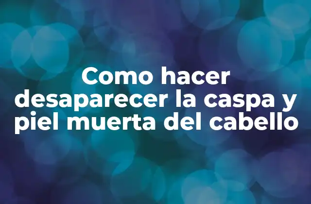 Como Hacer Desaparecer la Caspa y Piel Muerta Del Cabello