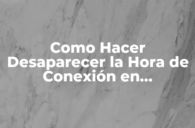 Como Hacer Desaparecer la Hora de Conexión en Whatsapp