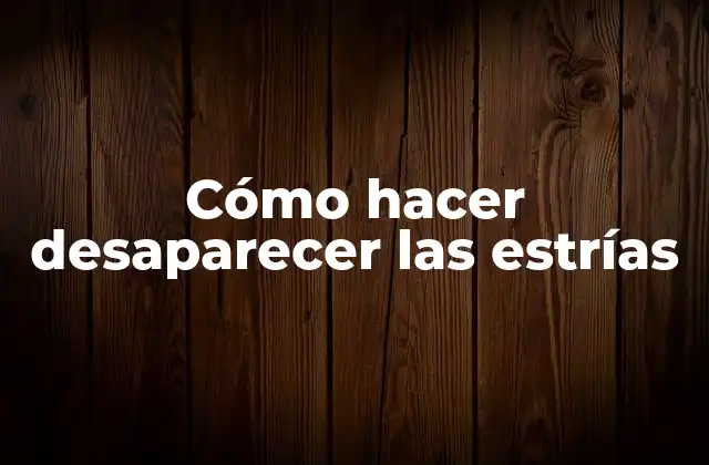 Cómo Hacer Desaparecer las Estrías