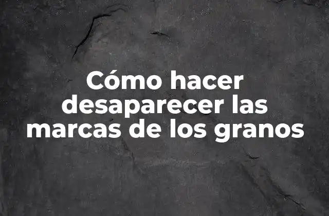 Cómo Hacer Desaparecer las Marcas de los Granos