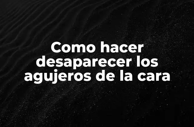 Como Hacer Desaparecer los Agujeros de la Cara