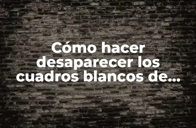 Cómo Hacer Desaparecer los Cuadros Blancos de Google Chrome