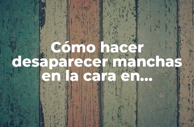 Cómo Hacer Desaparecer Manchas en la Cara en Adolescentes