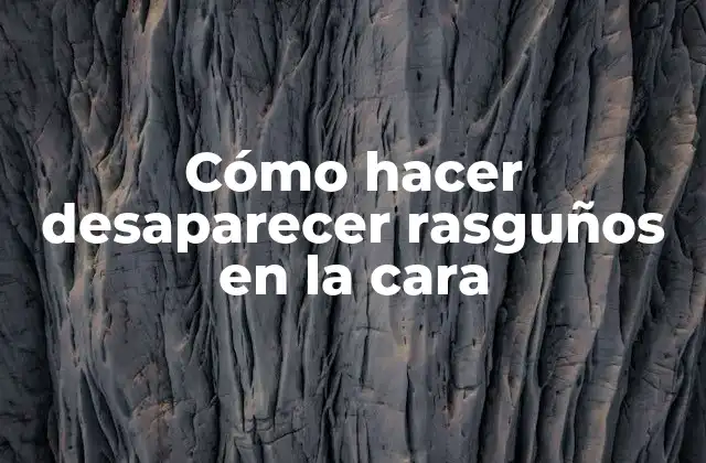 Cómo Hacer Desaparecer Rasguños en la Cara