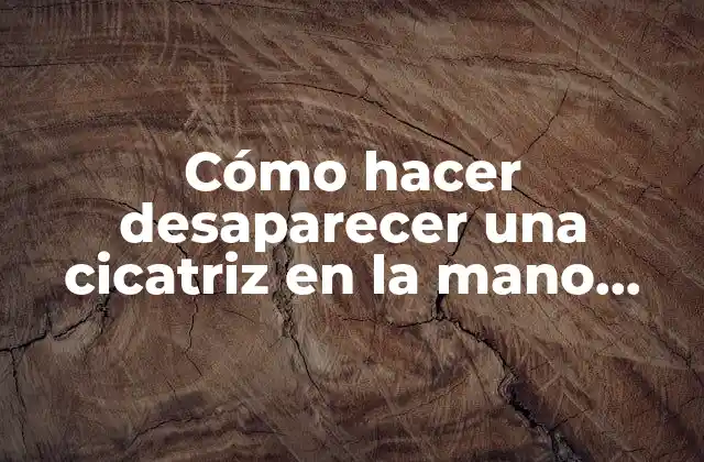 Cómo Hacer Desaparecer una Cicatriz en la Mano Yahoo