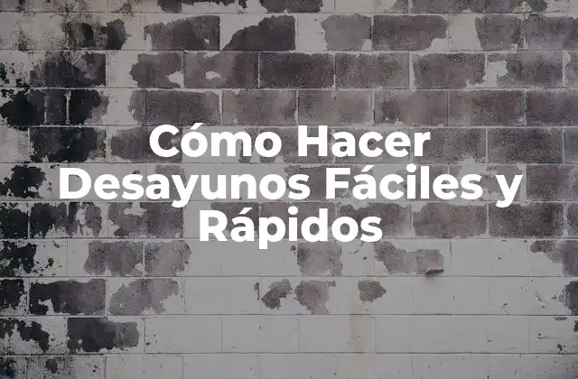 Cómo Hacer Desayunos Fáciles y Rápidos