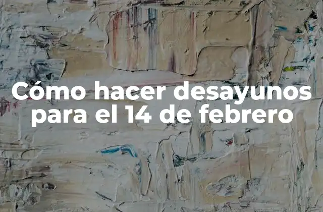 Cómo Hacer Desayunos para el 14 de Febrero