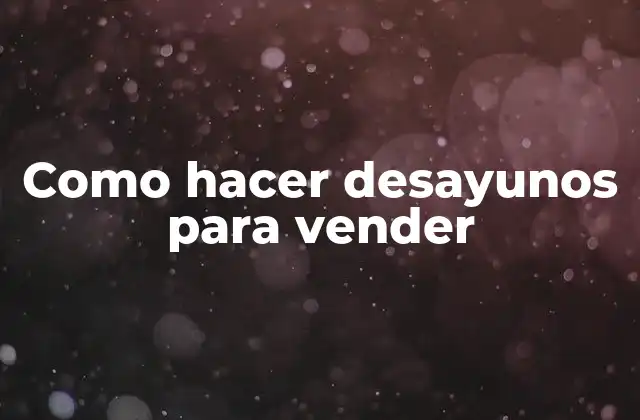 Como Hacer Desayunos para Vender