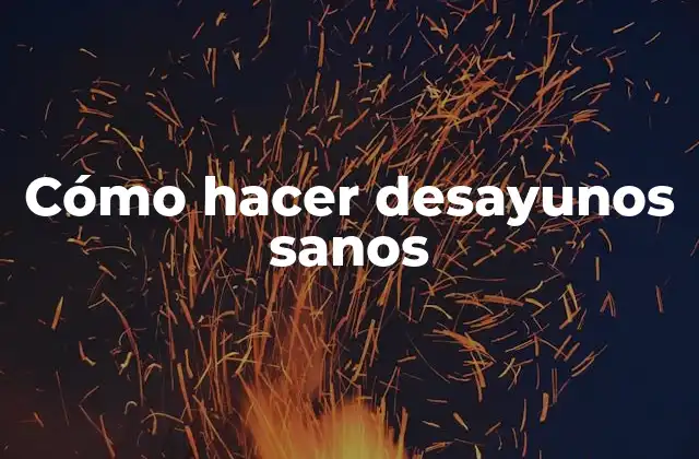 Cómo Hacer Desayunos Sanos