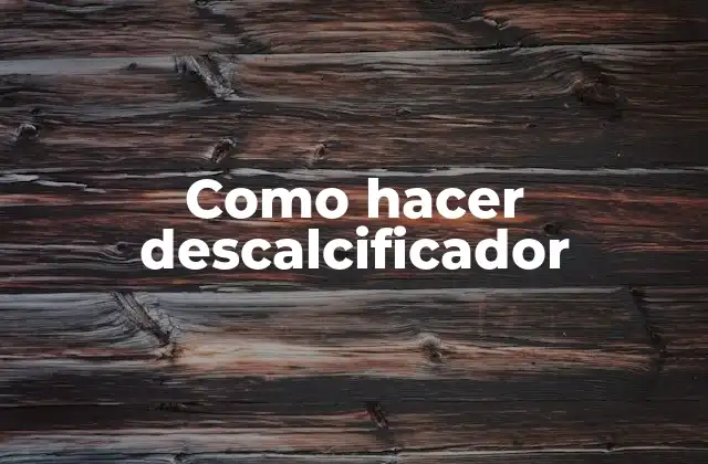 Como Hacer Descalcificador