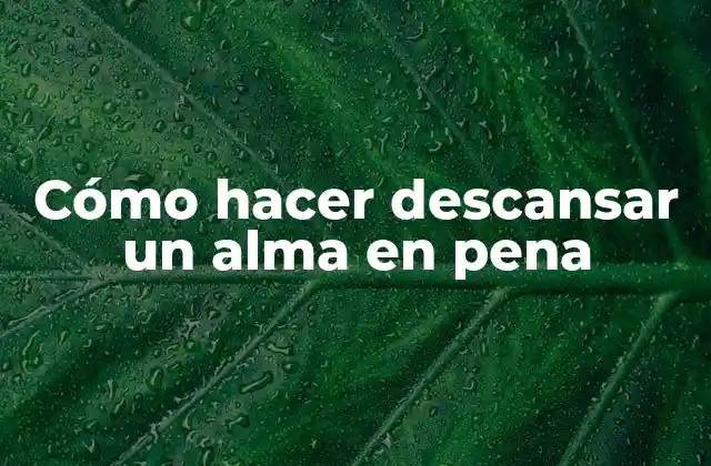 Cómo Hacer Descansar un Alma en Pena