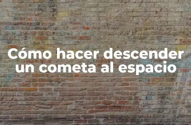 Cómo Hacer Descender un Cometa Al Espacio