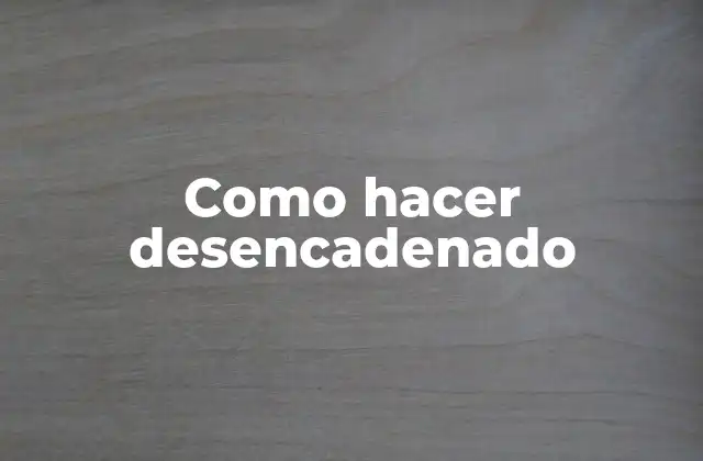 Como Hacer Desencadenado