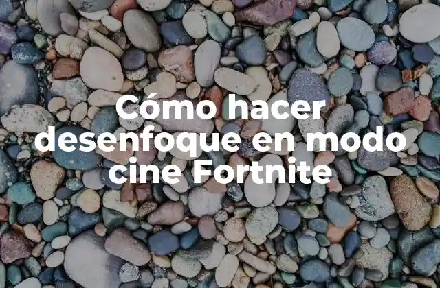 Cómo Hacer Desenfoque en Modo Cine Fortnite