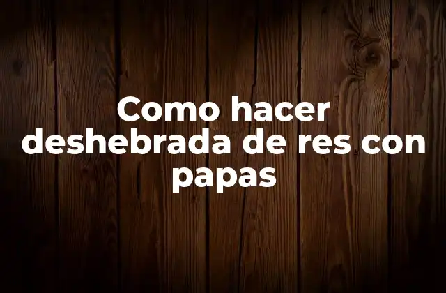 Deshebrada de res con papas