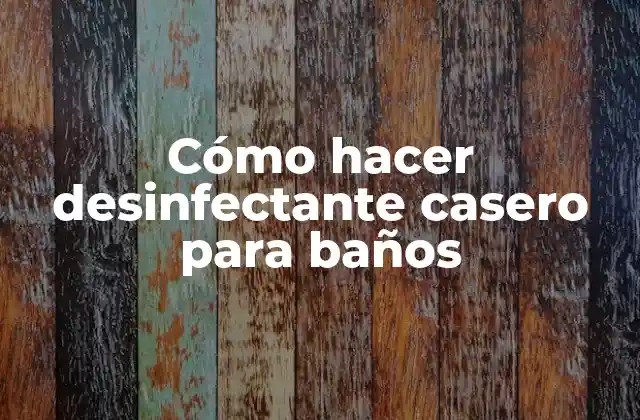 Cómo Hacer Desinfectante Casero para Baños