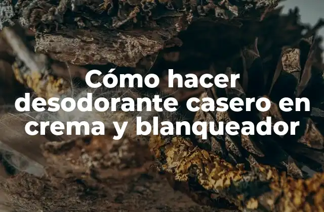 Cómo Hacer Desodorante Casero en Crema y Blanqueador