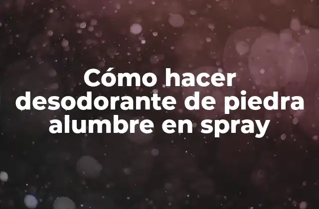 Cómo Hacer Desodorante de Piedra Alumbre en Spray