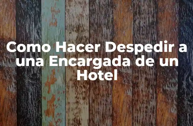 Como Hacer Despedir a una Encargada de un Hotel