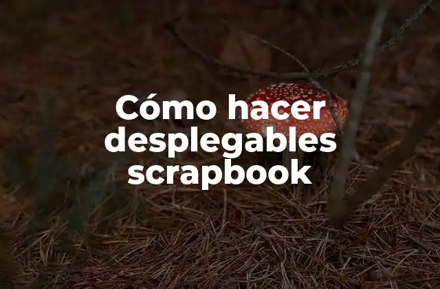 Cómo Hacer Desplegables Scrapbook 2 ¿Qué es un desplegable scrapbook?