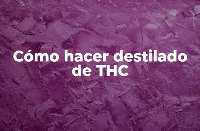 Cómo Hacer Destilado de Thc