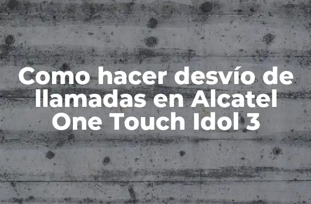 ¿Qué es el desvío de llamadas en Alcatel One Touch Idol 3?