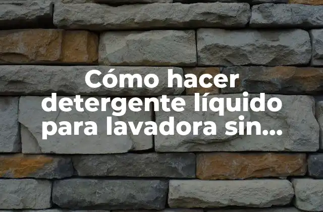 Cómo hacer detergente líquido para lavadora sin aceite
