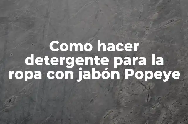 Como Hacer Detergente para la Ropa con Jabón Popeye