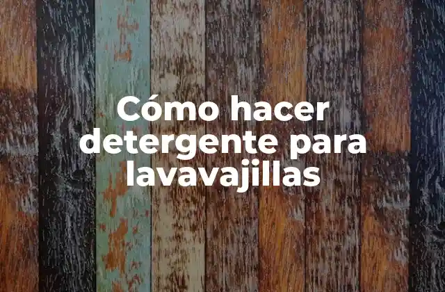 Cómo Hacer Detergente para Lavavajillas