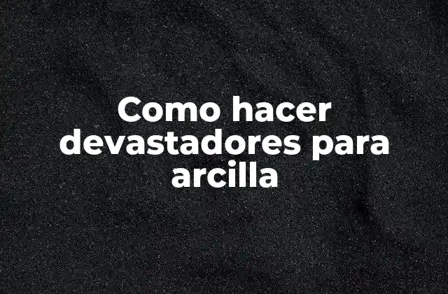Como Hacer Devastadores para Arcilla