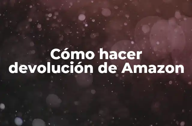 Cómo Hacer Devolución de Amazon