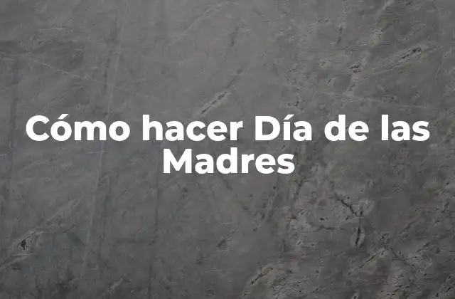 ¿Qué es el Día de las Madres?