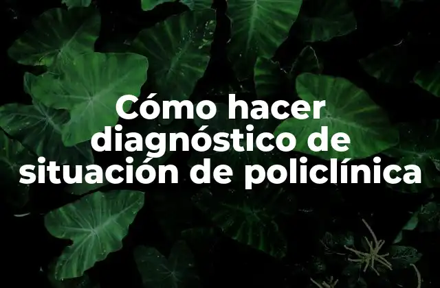 Cómo Hacer Diagnóstico de Situación de Policlínica