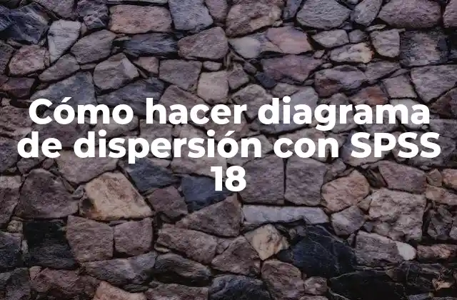 Cómo Hacer Diagrama de Dispersión con Spss 18 2 ¿Qué es un diagrama de dispersión y para qué sirve?