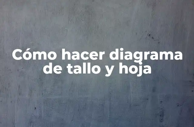 Cómo Hacer Diagrama de Tallo y Hoja