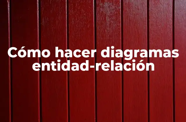Cómo Hacer Diagramas Entidad-relación