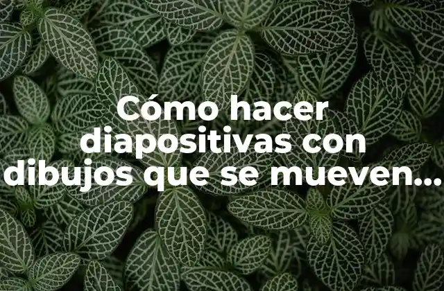 Crear diapositivas con dibujos que se mueven solas