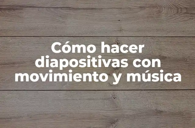 Cómo Hacer Diapositivas con Movimiento y Música