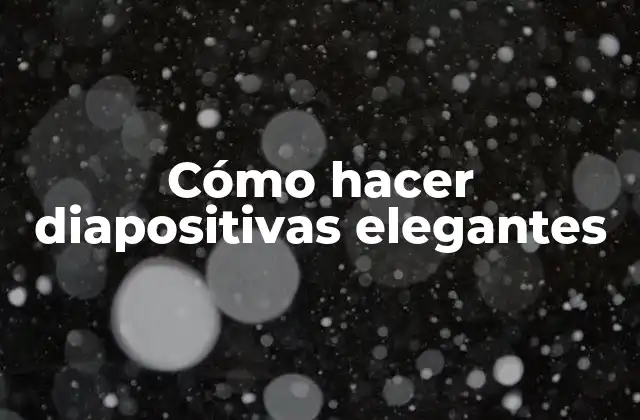 Cómo Hacer Diapositivas Elegantes 2 Cómo hacer diapositivas elegantes