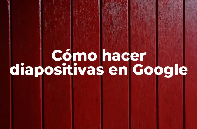 Cómo Hacer Diapositivas en Google