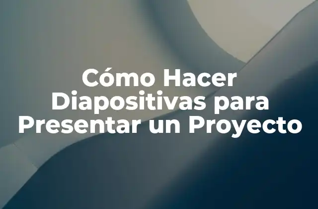 Cómo Hacer Diapositivas para Presentar un Proyecto
